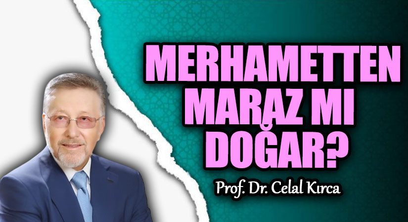 MERHAMETTEN MARAZ MI  DOĞAR?