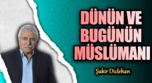DÜNÜN VE BUGÜNÜN MÜSLÜMANI