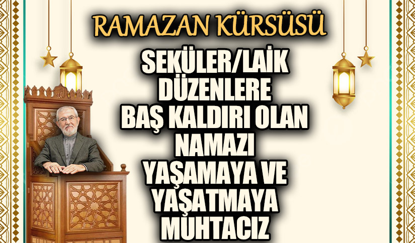 NAMAZI YAŞAMAYA VE YAŞATMAYA MUHTACIZ