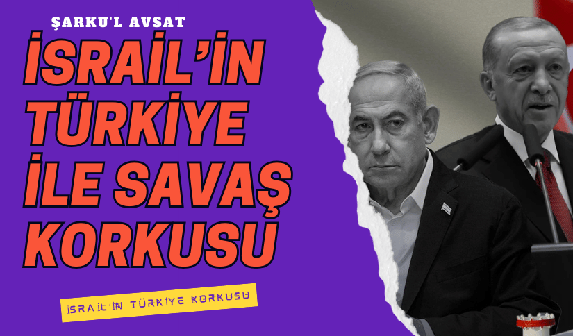 İsrail’in,Türkiye ile Savaş Korkusu