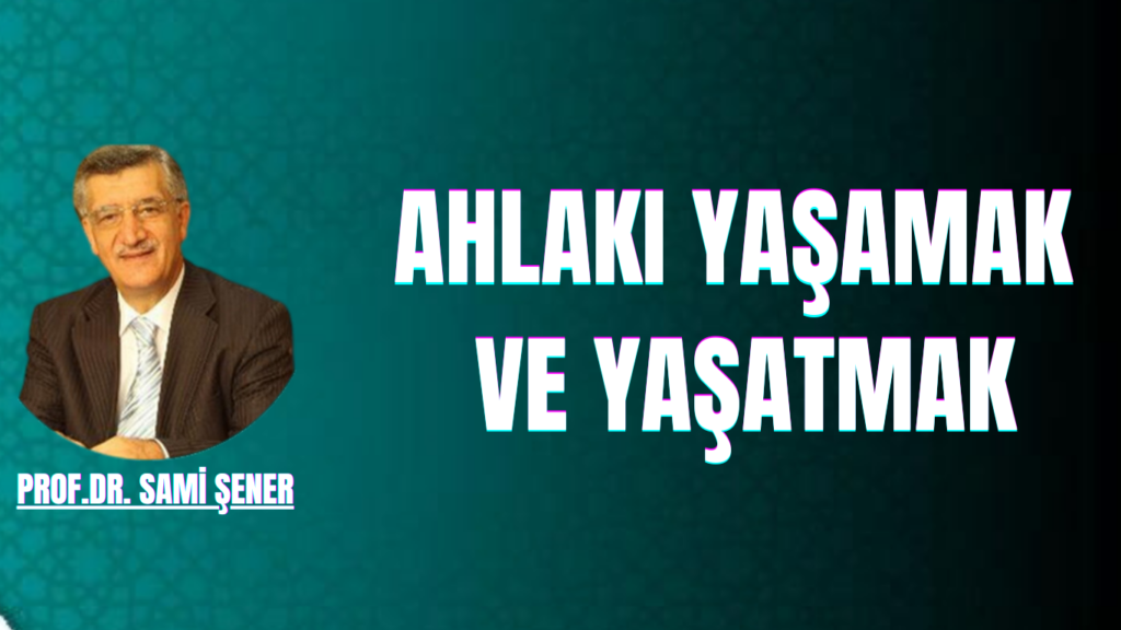 AHLAKI YAŞAMAK VE YAŞATMAK