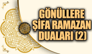GÖNÜLLERE ŞİFA RAMAZAN DUALARI (2)
