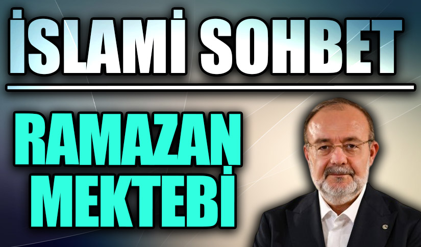 İSLAMİ SOHBET “RAMAZAN MEKTEBİ”