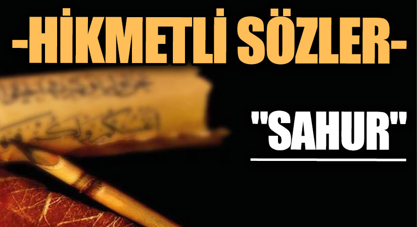 HİKMETLİ SÖZLER “Sahur”