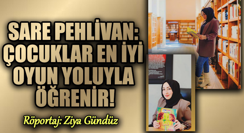 SARE PEHLİVAN: ÇOCUKLAR EN İYİ OYUN YOLUYLA ÖĞRENİR!