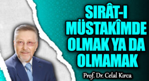SIRÂT-I MÜSTAKÎMDE OLMAK YA DA OLMAMAK
