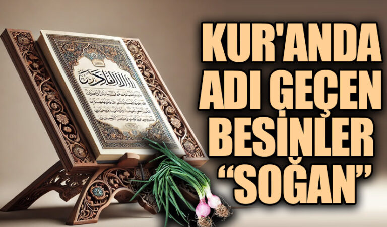 KUR’AN’DA ADI GEÇEN BESİNLER “SOĞAN”