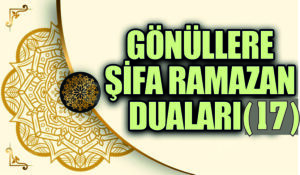 GÖNÜLLERE ŞİFA RAMAZAN DUALARI (17)