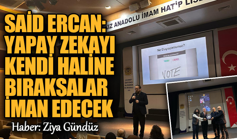 Said Ercan: Yapay Zekayı Kendi Haline Bıraksalar İman Edecek