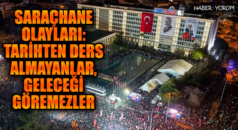 Saraçhane Olayları: Tarihten Ders Almayanlar, Geleceği Göremezler