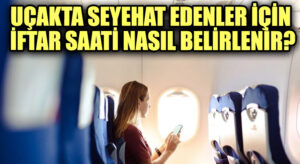 Uçakta Seyahat Edenler İçin İftar Saati Nasıl Belirlenir?