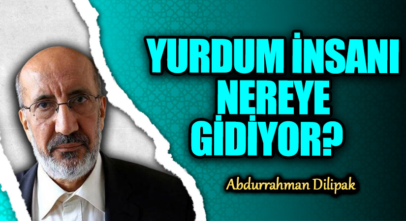 YURDUM İNSANI NEREYE GİDİYOR?      