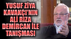 Yusuf Ziya Kavakçı’nın Ali Rıza Demircan İle Tanışması