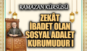 ZEKÂT İBADET OLAN SOSYAL ADALET KURUMUDUR I