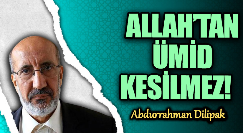 ALLAH’TAN ÜMİD KESİLMEZ!     