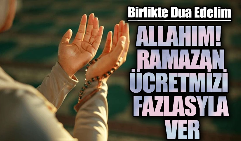 ALLAHIM! RAMAZAN ÜCRETMİZİ FAZLASYLA VER
