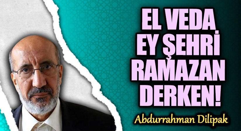 EL VEDA EY ŞEHRİ RAMAZAN DERKEN!