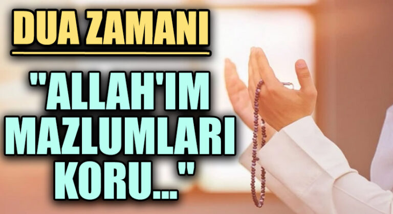 DUA ZAMANI “Allah’ım Mazlumları Koru…”