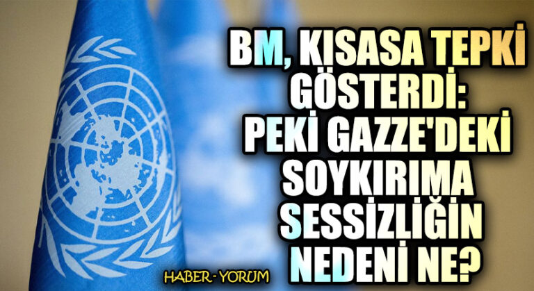 BM, Kısasa Tepki Gösterdi: Peki Gazze’deki Soykırıma Sessizliğin Nedeni Ne?