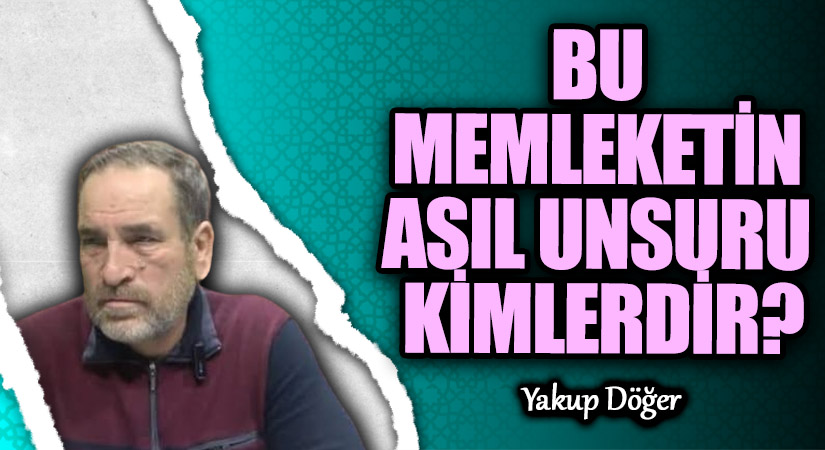 BU MEMLEKETİN ASIL UNSURU KİMLERDİR?
