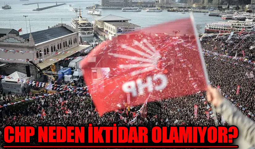 CHP NEDEN İKTİDAR OLAMIYOR?