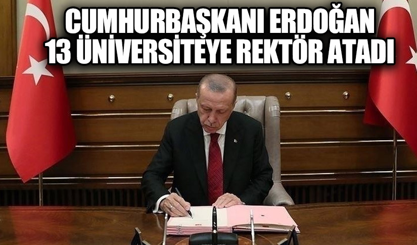Cumhurbaşkanı Erdoğan 13 Üniversiteye Rektör Atadı