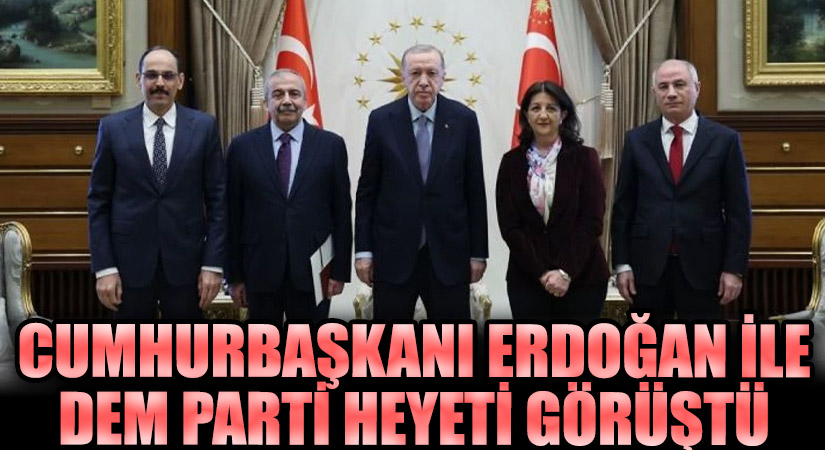 Cumhurbaşkanı Erdoğan ile DEM Parti Heyeti Görüştü