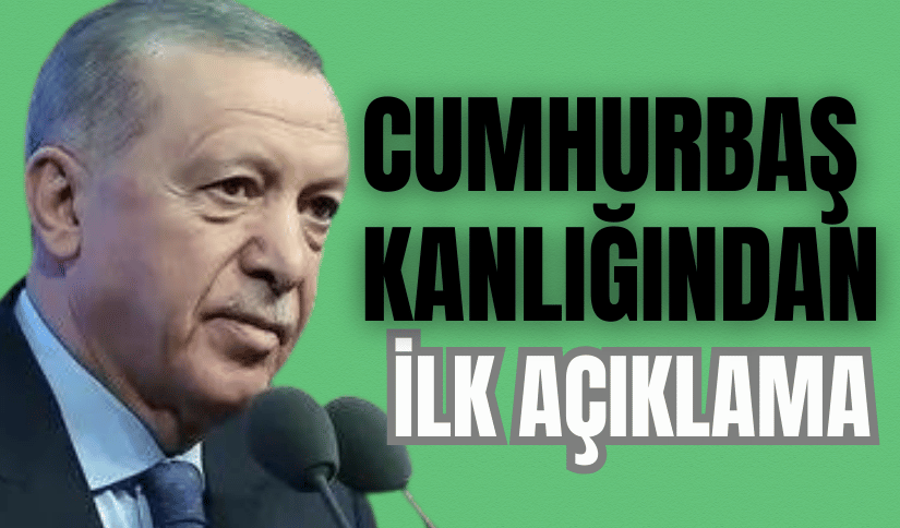 CUMHURBAŞKANI ERDOĞAN’DAN İLK AÇIKLAMA