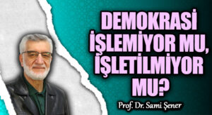 DEMOKRASİ İŞLEMİYOR MU, İŞLETİLMİYOR MU?