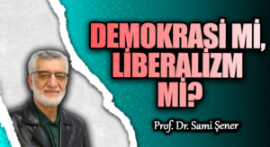 DEMOKRASİ Mİ, LİBERALİZM Mİ?