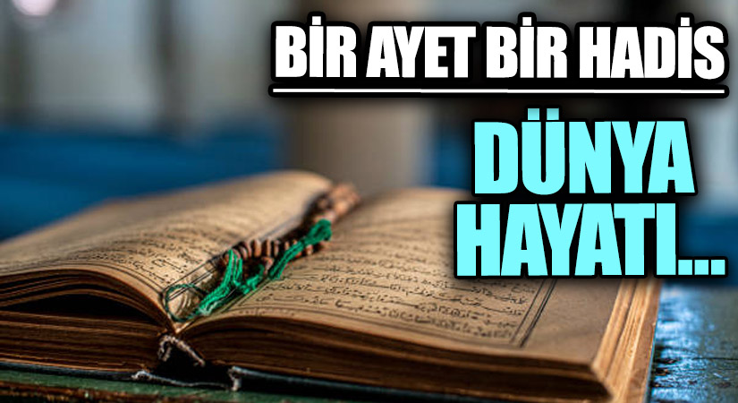 BİR AYAT BİR HADİS “Dünya Hayatı…”
