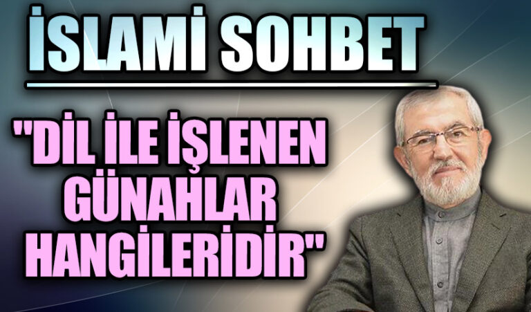 İSLAMİ SOHBET “Dil İle İşlenen Günahlar Hangileridir”