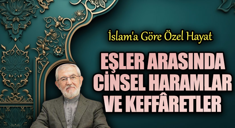 EŞLER ARASINDA CİNSEL HARAMLAR VE KEFFÂRETLER