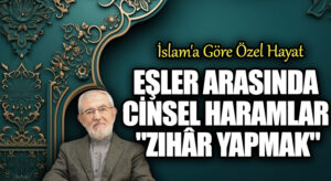 Eşler Arasında Cinsel Haramlar  “Zıhâr Yapmak”
