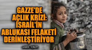 Gazze’de Açlık Krizi: İsrail’in Ablukası Felaketi Derinleştiriyor