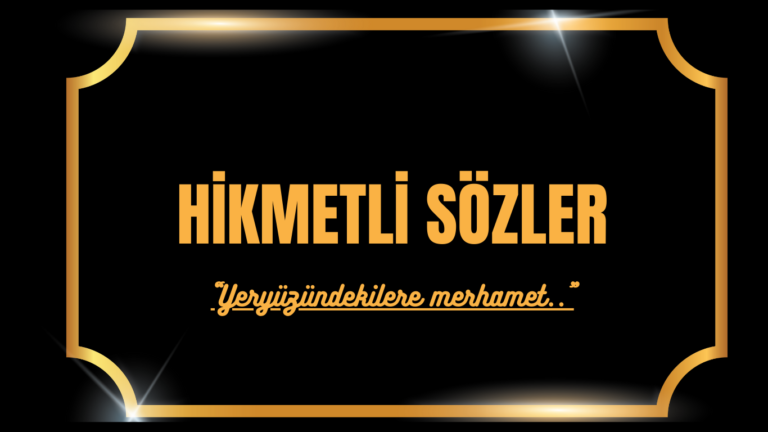 HİKMETLİ SÖZLER “Yeryüzündekilere Merhamet…”