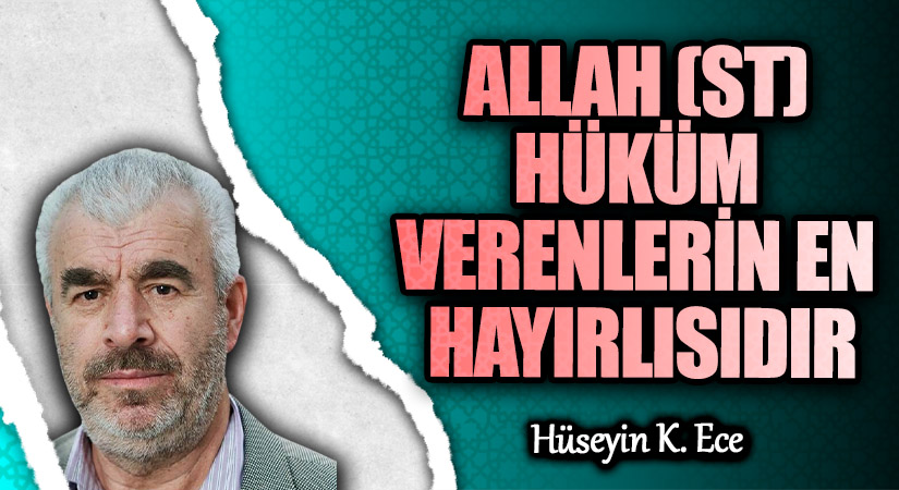 ALLAH (st) HÜKÜM VERENLERİN EN HAYIRLISIDIR
