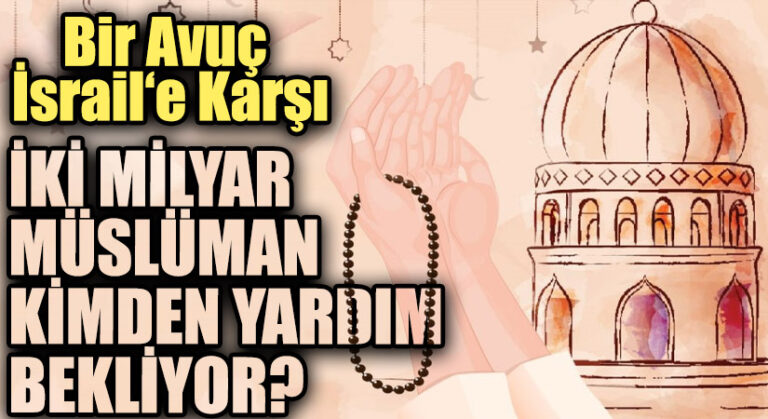 İKİ MİLYAR MÜSLÜMAN KİMDEN YARDIM BEKLİYOR?
