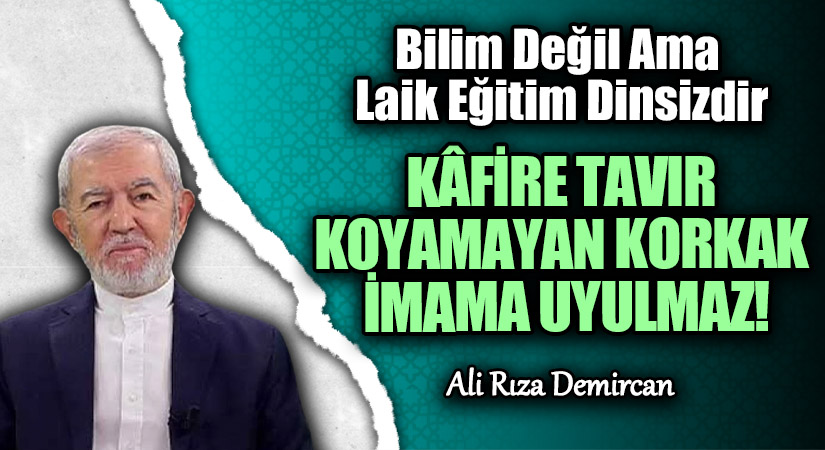 KÂFİRE TAVIR KOYAMAYAN KORKAK İMAMA UYULMAZ!