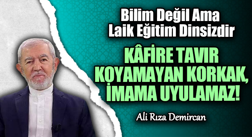 KAFİRE TAVIR KOYAMAYAN, KORKAK İMAMA UYULAMAZ