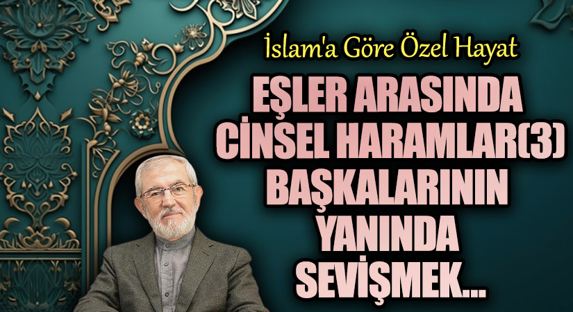 EŞLER ARASINDA CİNSEL HARAMLAR “Başkalarının Yanında Sevişmek, İlişkide Bulunmak ve Cinsel Sırları Açıklamak”