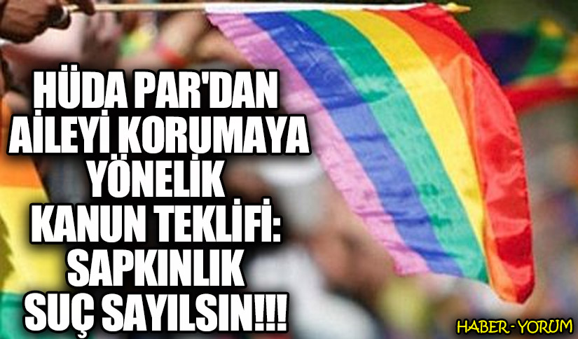 HÜDA PAR’dan Aileyi Korumaya Yönelik Kanun Teklifi: Sapkınlık Suç Sayılsın