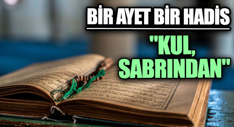BİR AYAT BİR HADİS “KUL, SABRINDAN…”