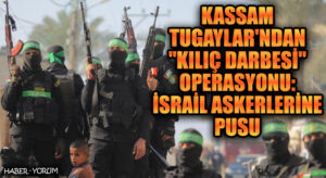 Kassam Tugayları’ndan “Kılıç Darbesi” Operasyonu: İsrail Askerlerine Pusu