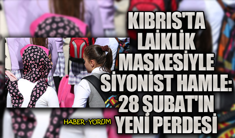 Kıbrıs’ta Laiklik Maskesiyle Siyonist Hamle: 28 Şubat’ın Yeni Perdesi