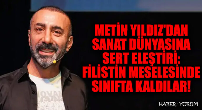 Metin Yıldız’dan Sanat Dünyasına Sert Eleştiri: Filistin Meselesinde Sınıfta Kaldılar