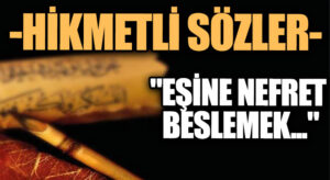 HİKMETLİ SÖZLER “Eşine Nefret Beslemek…”