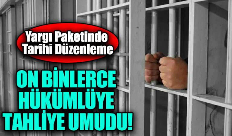 Yeni Yargı Paketiyle 55 Bin Hükümlüye Tahliye Yolu Açılıyor