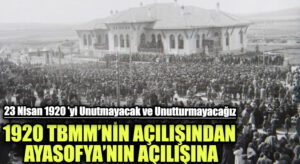 1920 TBMM’NİN AÇILIŞINDAN AYASOFYA’NIN AÇILIŞINA