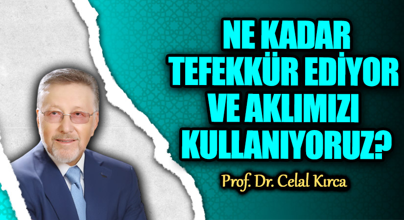 NE KADAR TEFEKKÜR EDİYOR VE AKLIMIZI KULLANIYORUZ?